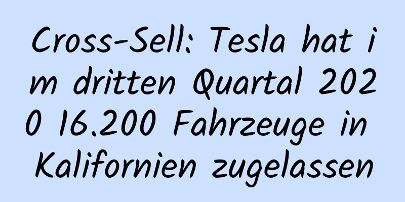 Cross-Sell: Tesla hat im dritten Quartal 2020 16.200 Fahrzeuge in Kalifornien zugelassen