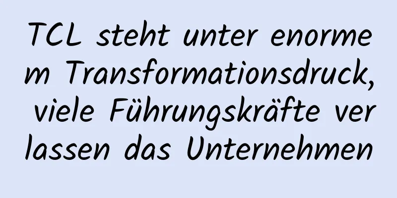 TCL steht unter enormem Transformationsdruck, viele Führungskräfte verlassen das Unternehmen