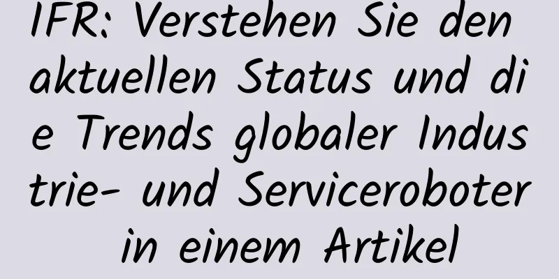 IFR: Verstehen Sie den aktuellen Status und die Trends globaler Industrie- und Serviceroboter in einem Artikel
