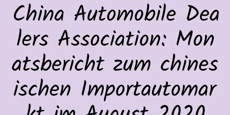 China Automobile Dealers Association: Monatsbericht zum chinesischen Importautomarkt im August 2020