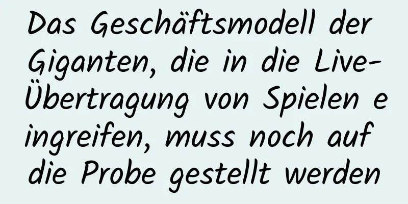 Das Geschäftsmodell der Giganten, die in die Live-Übertragung von Spielen eingreifen, muss noch auf die Probe gestellt werden
