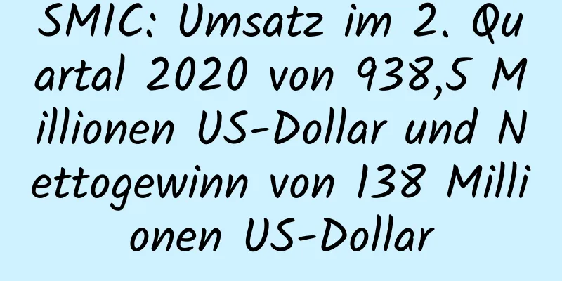 SMIC: Umsatz im 2. Quartal 2020 von 938,5 Millionen US-Dollar und Nettogewinn von 138 Millionen US-Dollar