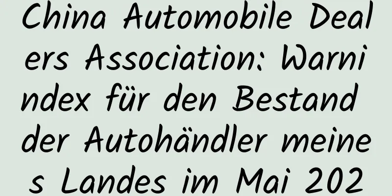 China Automobile Dealers Association: Warnindex für den Bestand der Autohändler meines Landes im Mai 2020
