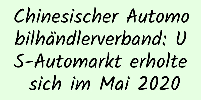 Chinesischer Automobilhändlerverband: US-Automarkt erholte sich im Mai 2020