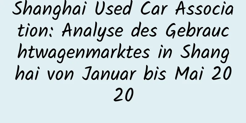 Shanghai Used Car Association: Analyse des Gebrauchtwagenmarktes in Shanghai von Januar bis Mai 2020