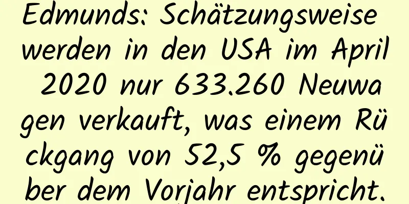 Edmunds: Schätzungsweise werden in den USA im April 2020 nur 633.260 Neuwagen verkauft, was einem Rückgang von 52,5 % gegenüber dem Vorjahr entspricht.