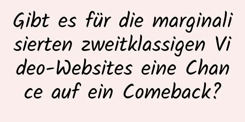 Gibt es für die marginalisierten zweitklassigen Video-Websites eine Chance auf ein Comeback?