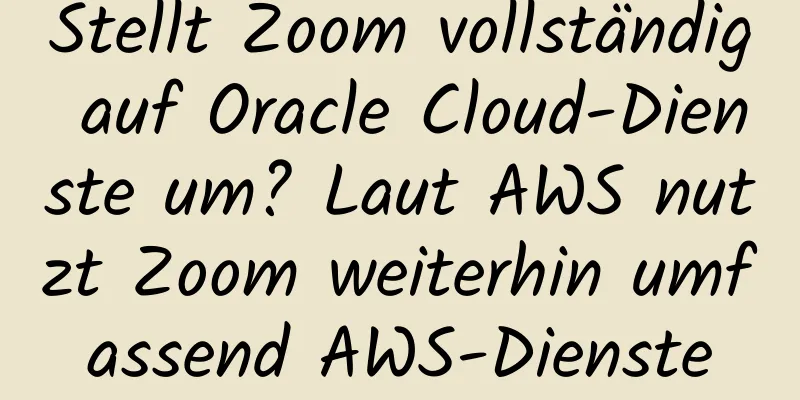 Stellt Zoom vollständig auf Oracle Cloud-Dienste um? Laut AWS nutzt Zoom weiterhin umfassend AWS-Dienste