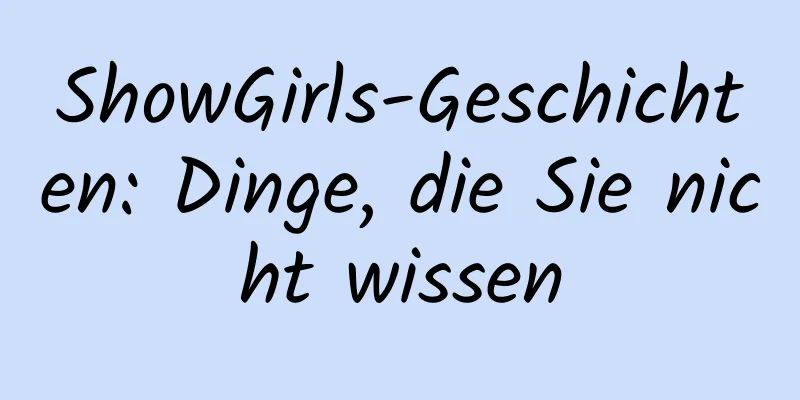 ShowGirls-Geschichten: Dinge, die Sie nicht wissen