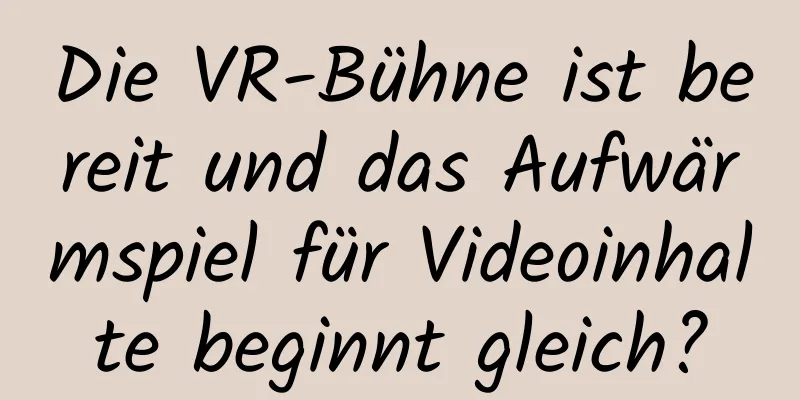 Die VR-Bühne ist bereit und das Aufwärmspiel für Videoinhalte beginnt gleich?