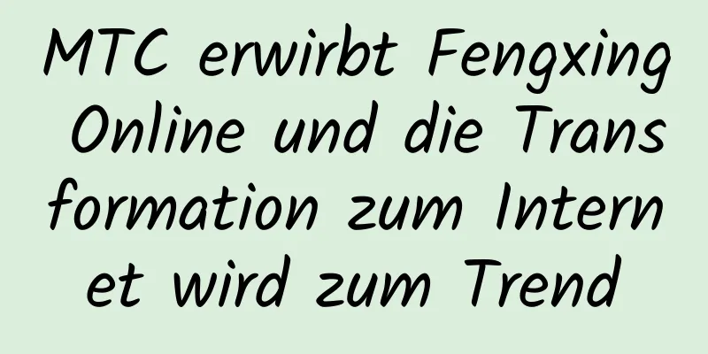 MTC erwirbt Fengxing Online und die Transformation zum Internet wird zum Trend