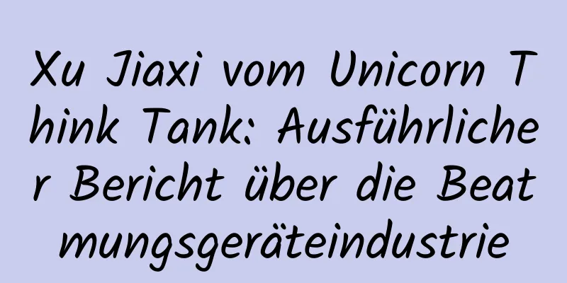 Xu Jiaxi vom Unicorn Think Tank: Ausführlicher Bericht über die Beatmungsgeräteindustrie