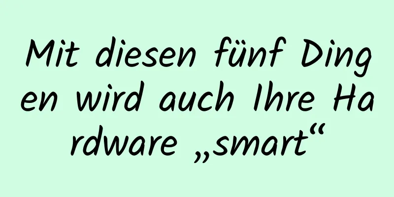 Mit diesen fünf Dingen wird auch Ihre Hardware „smart“