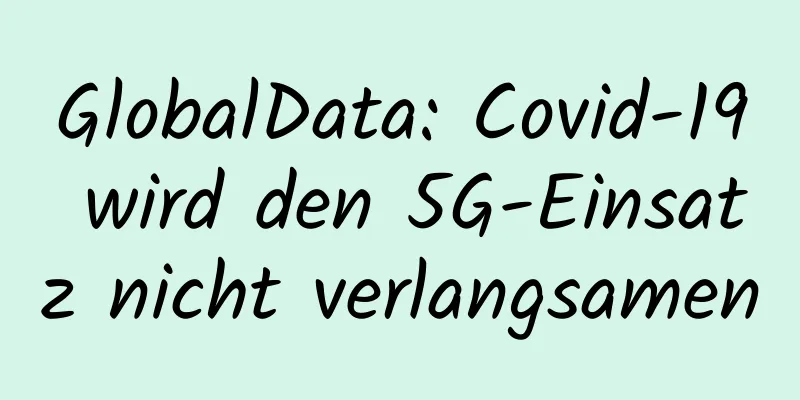 GlobalData: Covid-19 wird den 5G-Einsatz nicht verlangsamen
