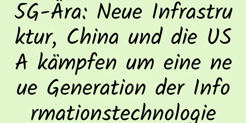 5G-Ära: Neue Infrastruktur, China und die USA kämpfen um eine neue Generation der Informationstechnologie