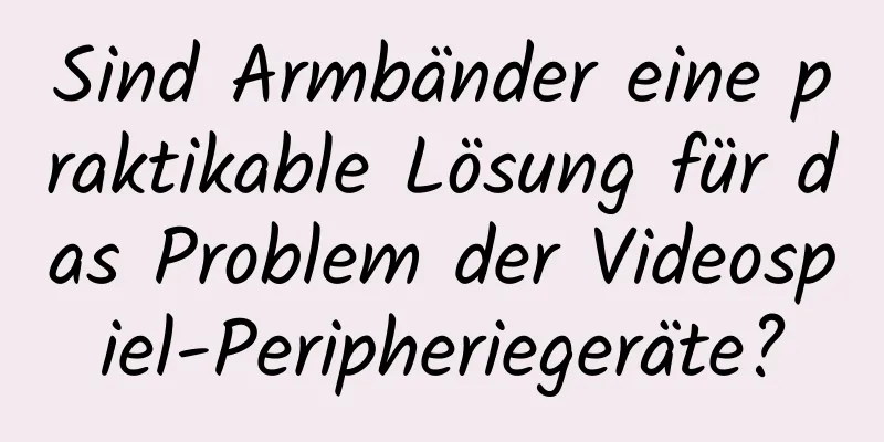 Sind Armbänder eine praktikable Lösung für das Problem der Videospiel-Peripheriegeräte?