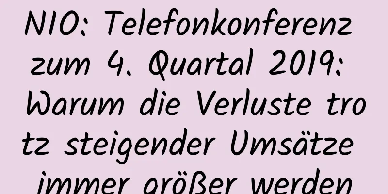 NIO: Telefonkonferenz zum 4. Quartal 2019: Warum die Verluste trotz steigender Umsätze immer größer werden