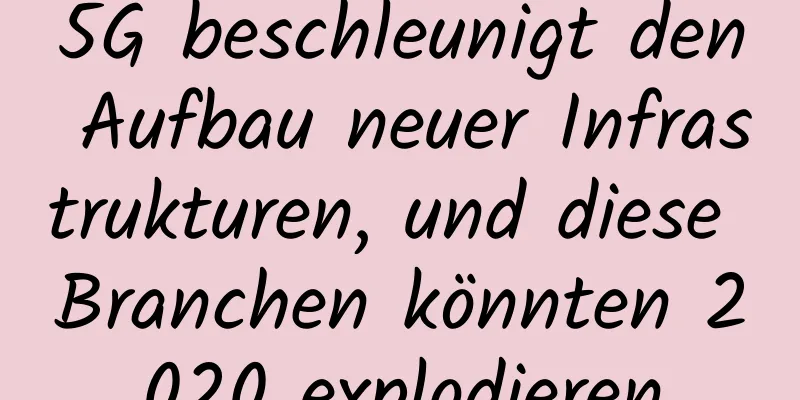 5G beschleunigt den Aufbau neuer Infrastrukturen, und diese Branchen könnten 2020 explodieren