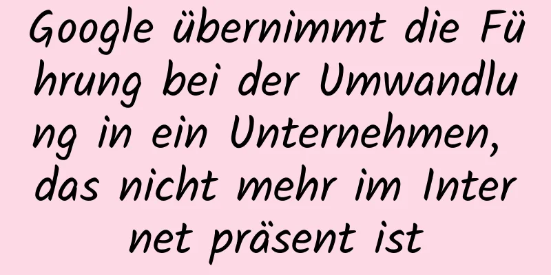Google übernimmt die Führung bei der Umwandlung in ein Unternehmen, das nicht mehr im Internet präsent ist