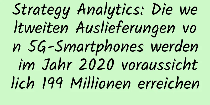 Strategy Analytics: Die weltweiten Auslieferungen von 5G-Smartphones werden im Jahr 2020 voraussichtlich 199 Millionen erreichen