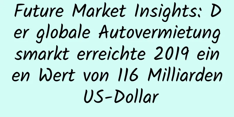 Future Market Insights: Der globale Autovermietungsmarkt erreichte 2019 einen Wert von 116 Milliarden US-Dollar