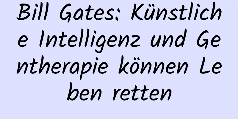 Bill Gates: Künstliche Intelligenz und Gentherapie können Leben retten