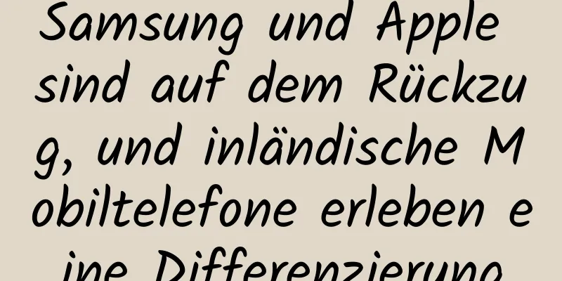 Samsung und Apple sind auf dem Rückzug, und inländische Mobiltelefone erleben eine Differenzierung