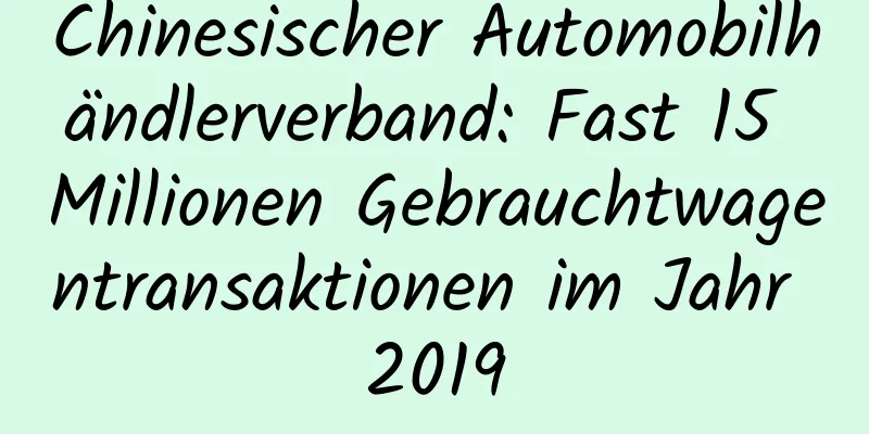Chinesischer Automobilhändlerverband: Fast 15 Millionen Gebrauchtwagentransaktionen im Jahr 2019