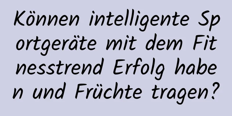 Können intelligente Sportgeräte mit dem Fitnesstrend Erfolg haben und Früchte tragen?