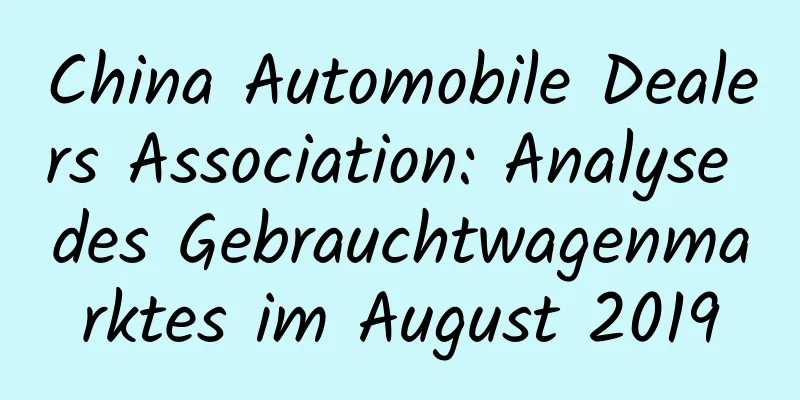 China Automobile Dealers Association: Analyse des Gebrauchtwagenmarktes im August 2019