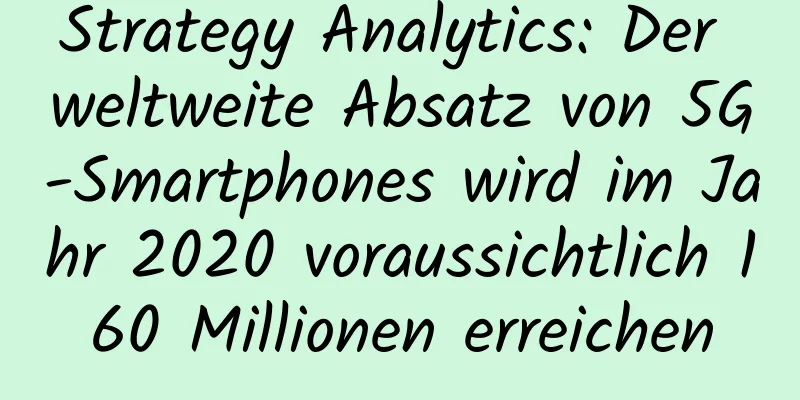Strategy Analytics: Der weltweite Absatz von 5G-Smartphones wird im Jahr 2020 voraussichtlich 160 Millionen erreichen