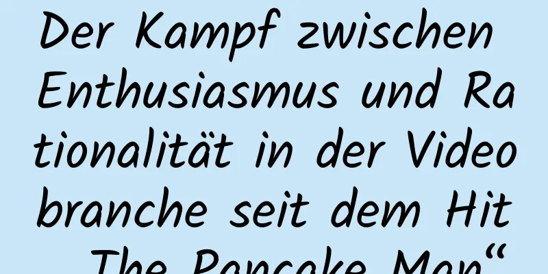 Der Kampf zwischen Enthusiasmus und Rationalität in der Videobranche seit dem Hit „The Pancake Man“