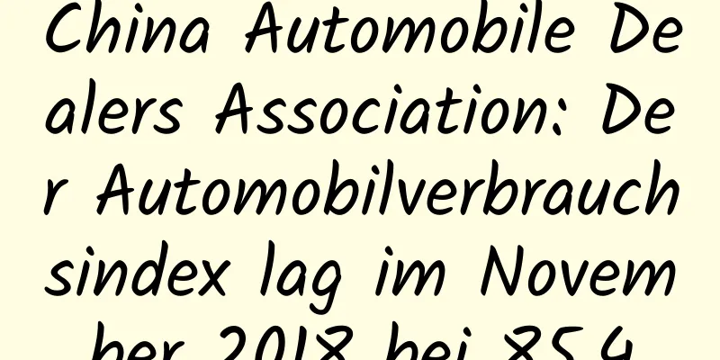 China Automobile Dealers Association: Der Automobilverbrauchsindex lag im November 2018 bei 85,4