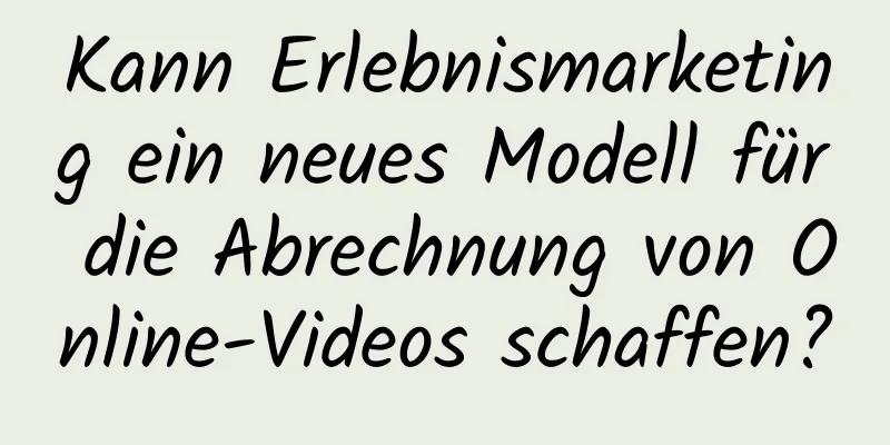 Kann Erlebnismarketing ein neues Modell für die Abrechnung von Online-Videos schaffen?