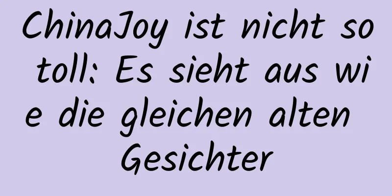 ChinaJoy ist nicht so toll: Es sieht aus wie die gleichen alten Gesichter