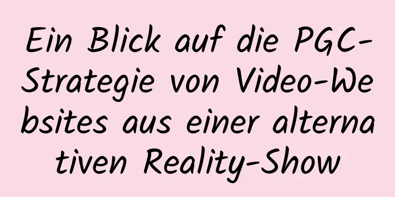 Ein Blick auf die PGC-Strategie von Video-Websites aus einer alternativen Reality-Show