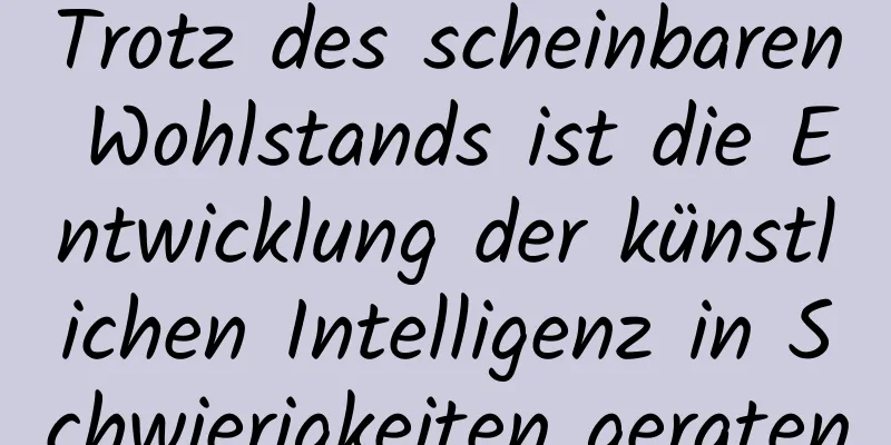 Trotz des scheinbaren Wohlstands ist die Entwicklung der künstlichen Intelligenz in Schwierigkeiten geraten