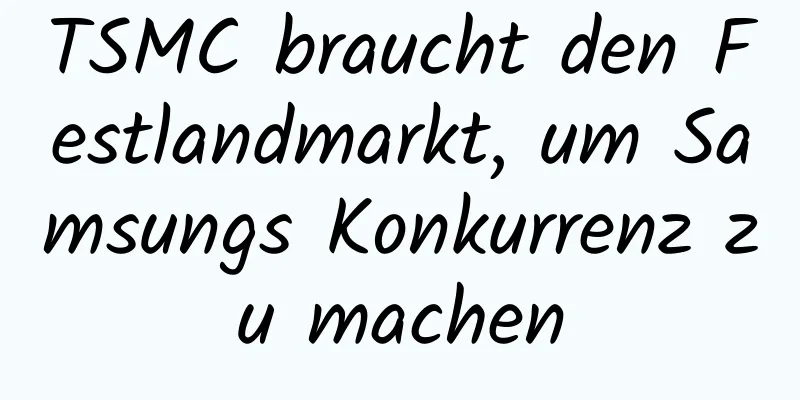 TSMC braucht den Festlandmarkt, um Samsungs Konkurrenz zu machen