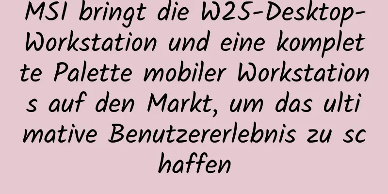 MSI bringt die W25-Desktop-Workstation und eine komplette Palette mobiler Workstations auf den Markt, um das ultimative Benutzererlebnis zu schaffen