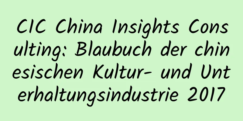 CIC China Insights Consulting: Blaubuch der chinesischen Kultur- und Unterhaltungsindustrie 2017