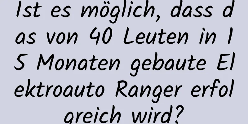 Ist es möglich, dass das von 40 Leuten in 15 Monaten gebaute Elektroauto Ranger erfolgreich wird?