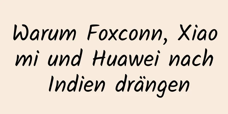Warum Foxconn, Xiaomi und Huawei nach Indien drängen
