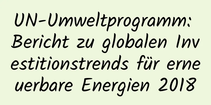 UN-Umweltprogramm: Bericht zu globalen Investitionstrends für erneuerbare Energien 2018