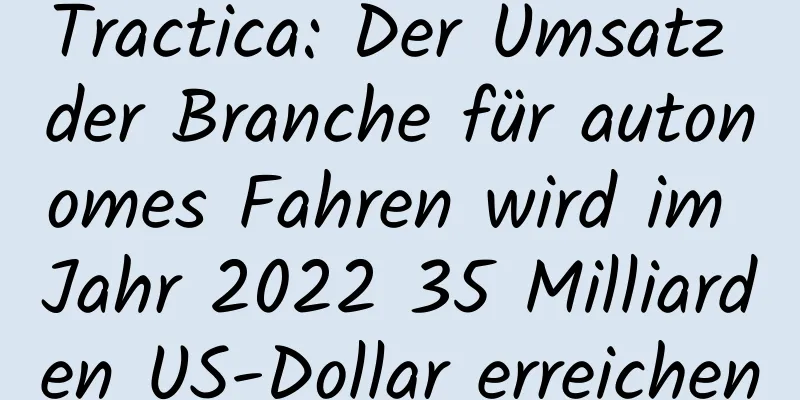 Tractica: Der Umsatz der Branche für autonomes Fahren wird im Jahr 2022 35 Milliarden US-Dollar erreichen