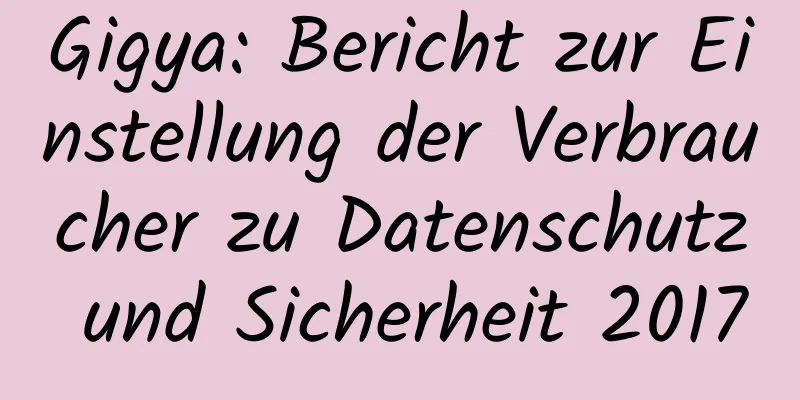Gigya: Bericht zur Einstellung der Verbraucher zu Datenschutz und Sicherheit 2017