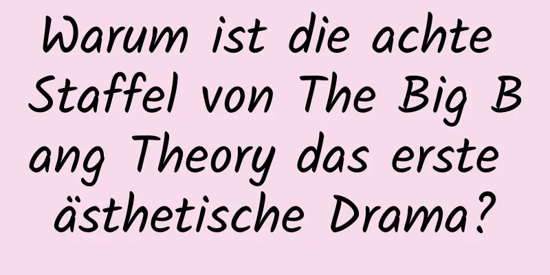 Warum ist die achte Staffel von The Big Bang Theory das erste ästhetische Drama?