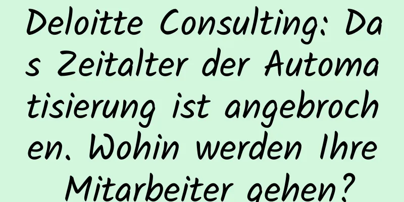 Deloitte Consulting: Das Zeitalter der Automatisierung ist angebrochen. Wohin werden Ihre Mitarbeiter gehen?