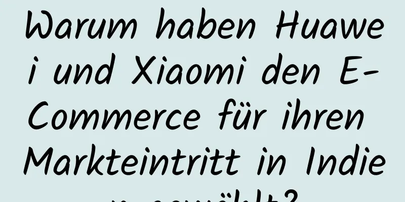 Warum haben Huawei und Xiaomi den E-Commerce für ihren Markteintritt in Indien gewählt?