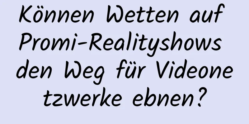 Können Wetten auf Promi-Realityshows den Weg für Videonetzwerke ebnen?