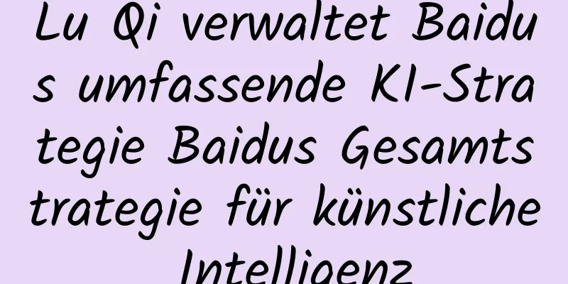Lu Qi verwaltet Baidus umfassende KI-Strategie Baidus Gesamtstrategie für künstliche Intelligenz